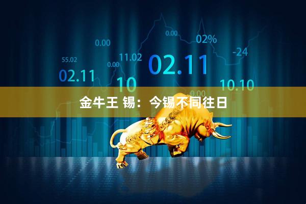 金牛王 锡：今锡不同往日
