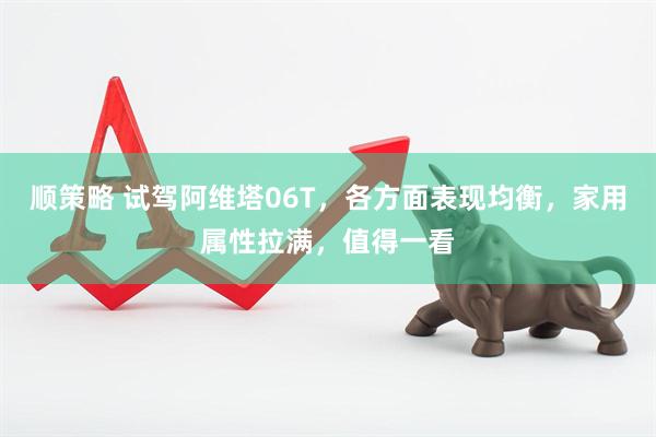 顺策略 试驾阿维塔06T，各方面表现均衡，家用属性拉满，值得一看