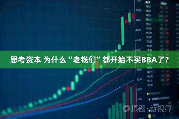 思考资本 为什么“老钱们”都开始不买BBA了？