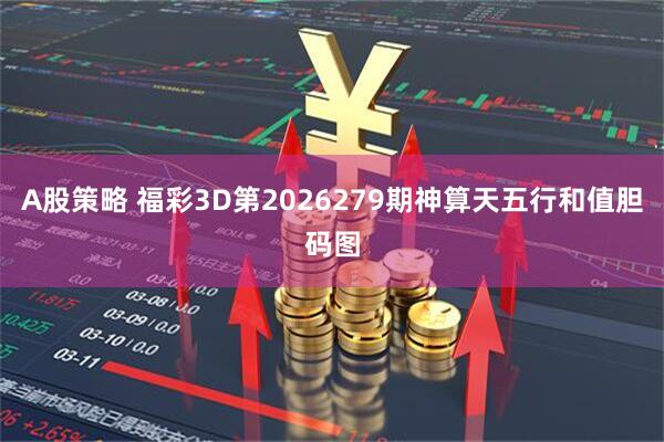 A股策略 福彩3D第2026279期神算天五行和值胆码图