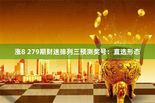 涨8 279期财迷排列三预测奖号：直选形态